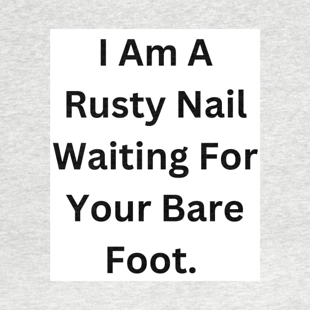 I Am A Rusty Nail Waiting For Your Barefoot by RandomSentenceGenerator